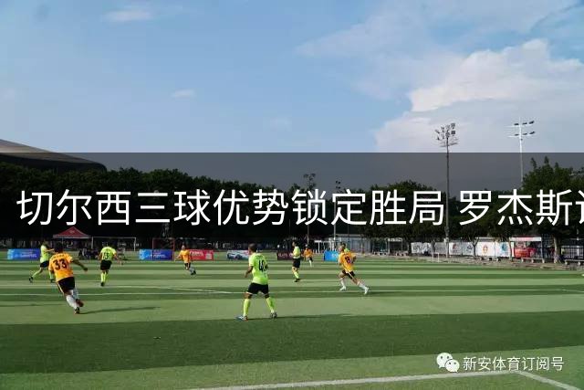切尔西三球优势锁定胜局 罗杰斯调度哈托助攻佩德罗建功